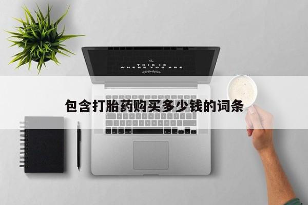 私人售卖打胎药包含打胎药购买多少钱的词条