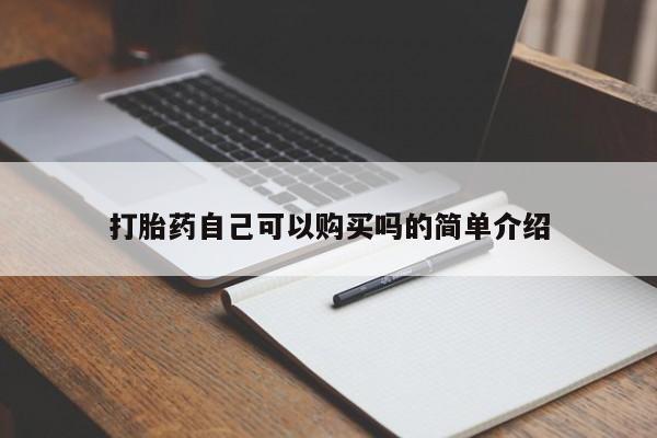 私人售卖打胎药打胎药自己可以购买吗的简单介绍
