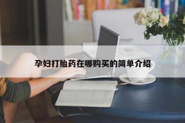 私人售卖打胎药孕妇打胎药在哪购买的简单介绍
