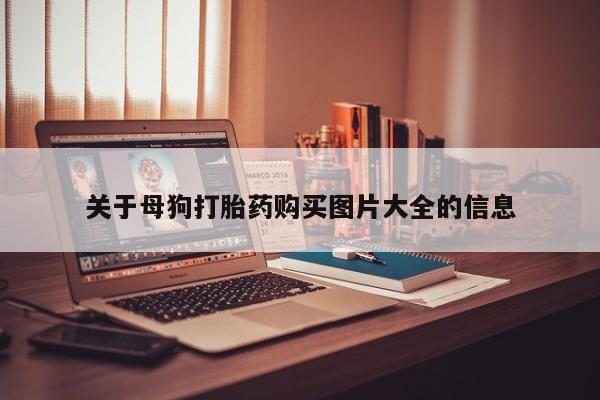 私人售卖打胎药关于母狗打胎药购买图片大全的信息