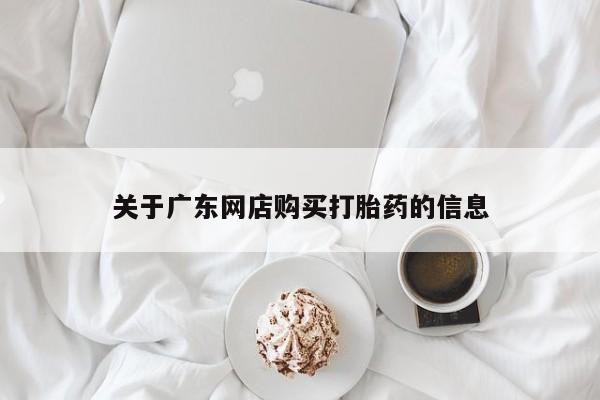 私人售卖打胎药关于广东网店购买打胎药的信息