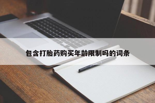 私人售卖打胎药包含打胎药购买年龄限制吗的词条