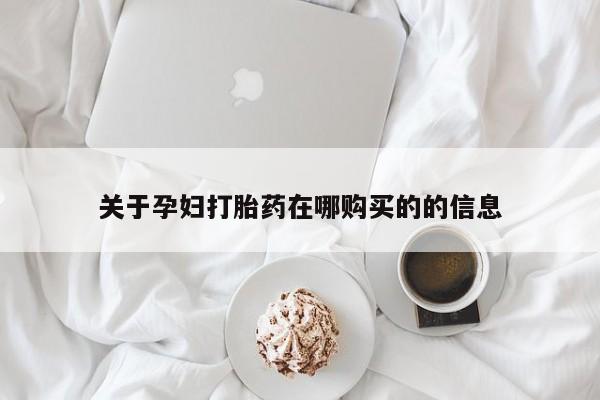 私人售卖打胎药关于孕妇打胎药在哪购买的的信息