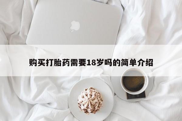 私人售卖打胎药购买打胎药需要18岁吗的简单介绍